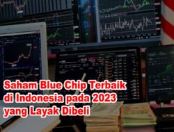 Saham Blue Chip Terbaik di Indonesia Pada 2023 Yang Layak Dibeli